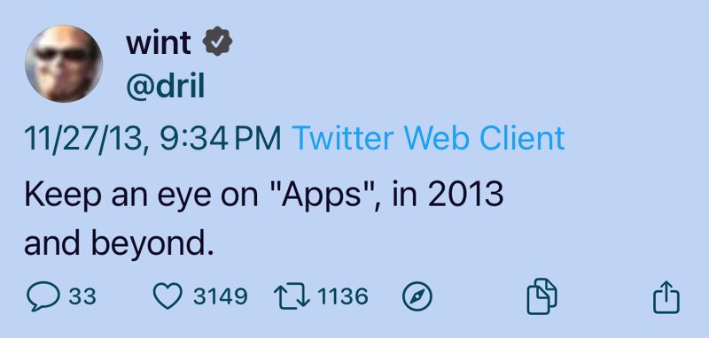 wint
@dril
11/27/13, 9:34 PM Twitter Web Client
Keep an eye on "Apps", in 2013
and beyond.