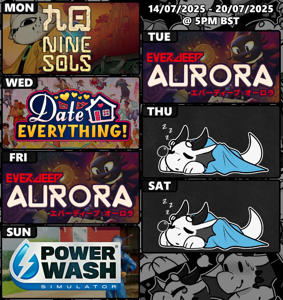 Stream schedule for the week of July 14th 2025

Monday - Nine Sols

Tuesday - Everdeep Aurora

Wednesday - Date Everything!

Friday - Everdeep Aurora

Sunday - PowerWash Simulator