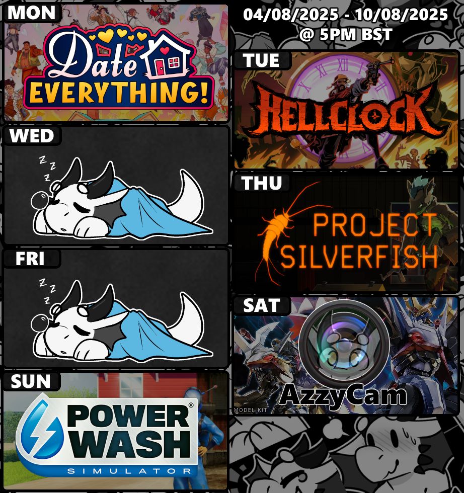 Stream schedule for https://www.twitch.tv/azzyderg for the week of August 4th 2025.

Monday - Date Everything!

Tuesday - Hell Clock

Thursday - Project Silverfish

Saturday - AzzyCam: Imperialdramon Model Kit Pt2

Sunday - PowerWash Simulator