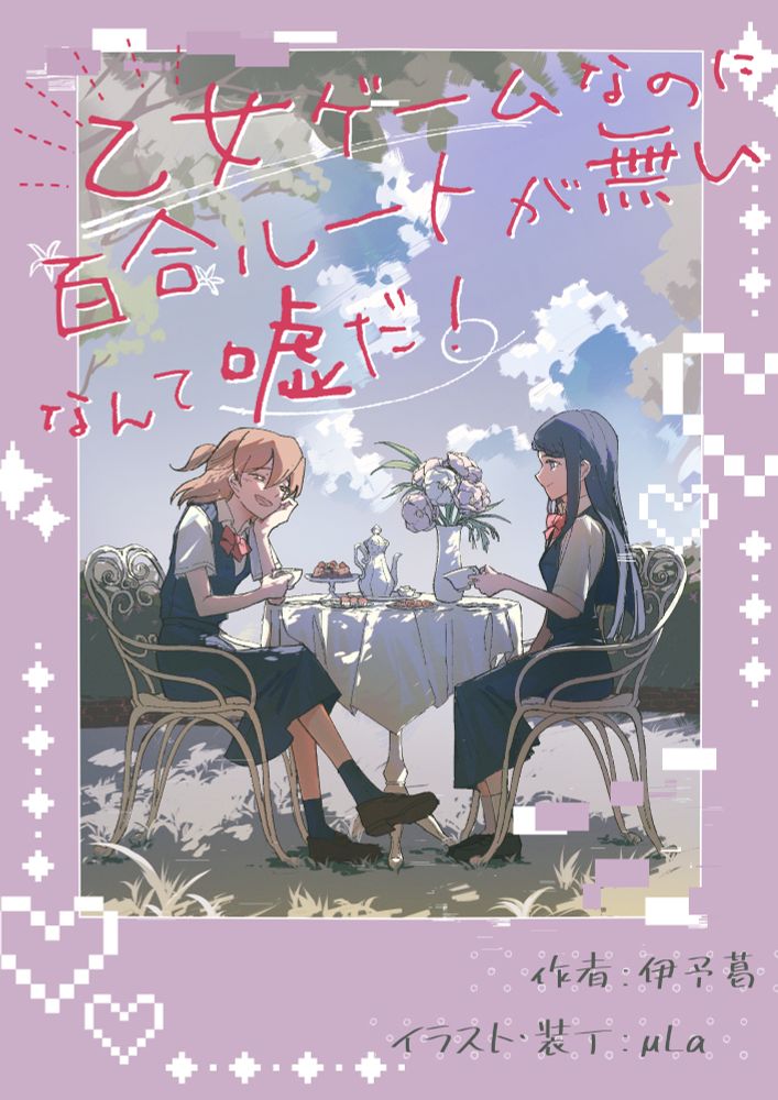 『乙女ゲームなのに百合ルートが無いなんて嘘だ！』表紙
主人公のリセが左側、親友の紡が右側に座ってお茶をしている
背景には花壇
ピンクでハート柄の枠