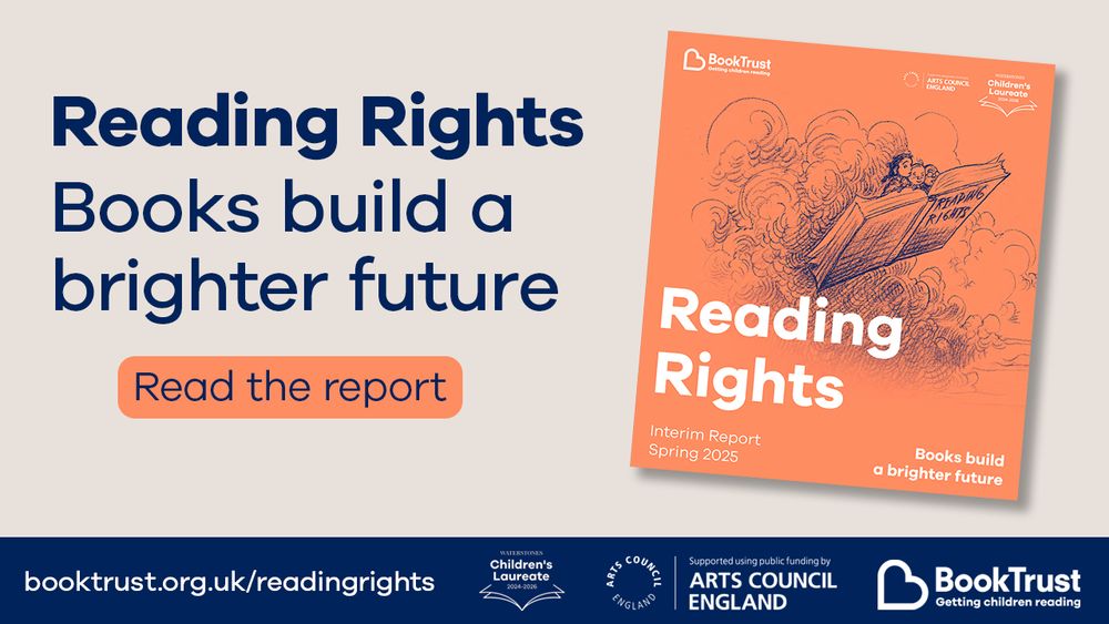The front cover of the Reading Rights report plus the words: "Reading Rights - Books build a brighter future - Read the report". The URL booktrust.org.uk/readingrights and logos for Waterstones Children's Laureate, Arts Council England, and BookTrust