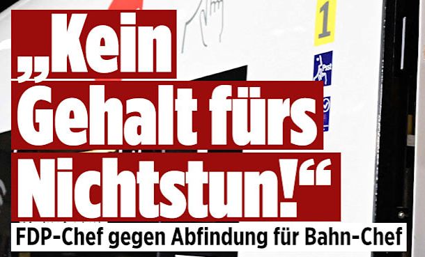 BLÖD Schlagzeile: "Kein Gehalt fürs Nichtstun!" - FDP-Chef gegen Abfindung für Bahn-Chef
