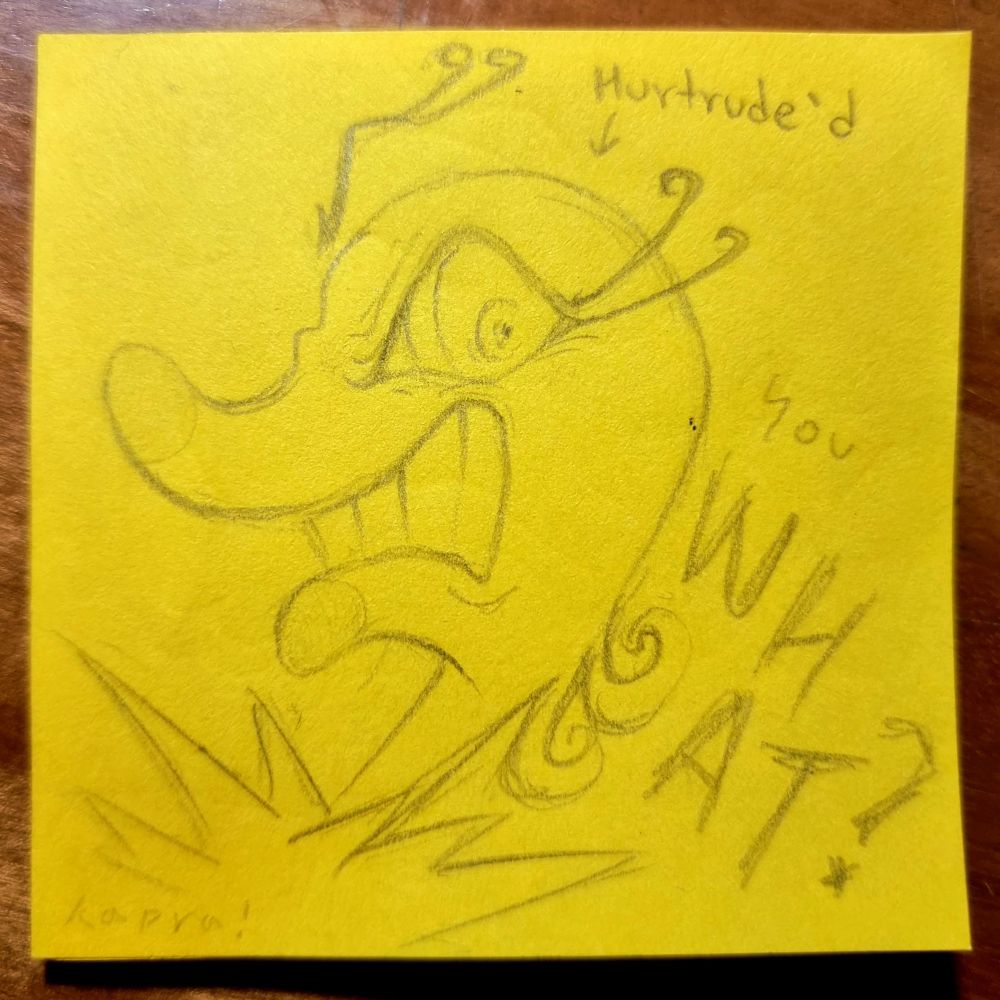 Very bad Post-It pencil sketch of a hurtrude'd Huzzle Mug reacting to the most outrageous thing it's ever had the displeasure of hearing. What did you even say to upset a god? It's okay, it will forgive you! I have no idea what else to write here. Keep fighting for your dreams!