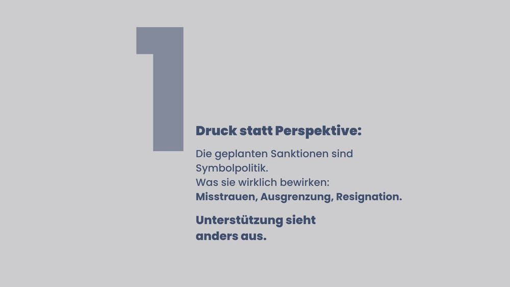 Erste Kachel der Serie mit großer „1“ im Hintergrund. Überschrift: „Druck statt Perspektive“. Text: Geplante Sanktionen seien Symbolpolitik. Sie erzeugen Misstrauen, Ausgrenzung und Resignation. Abschluss: „Unterstützung sieht anders aus.“