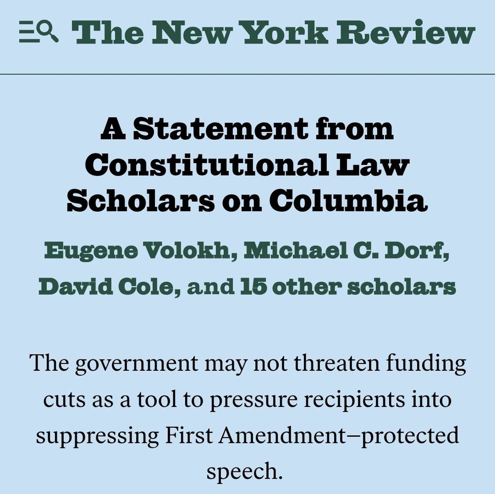 A Statement from Constitutional Law Scholars on Columbia

Eugene Volokh, Michael C. Dorf, David Cole, and 15 other scholars

The government may not threaten funding cuts as a tool to pressure recipients into suppressing First Amendment-protected speech.