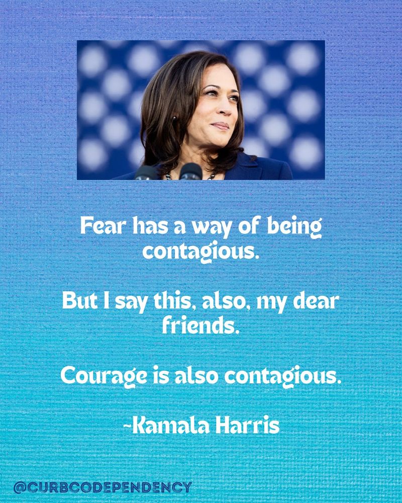 Picture of Kamala Harris looking to the left. Underneath photo is text "Fear has a way of being contagious. But I saw this, also, my dear friends. Courage is also contagious." 