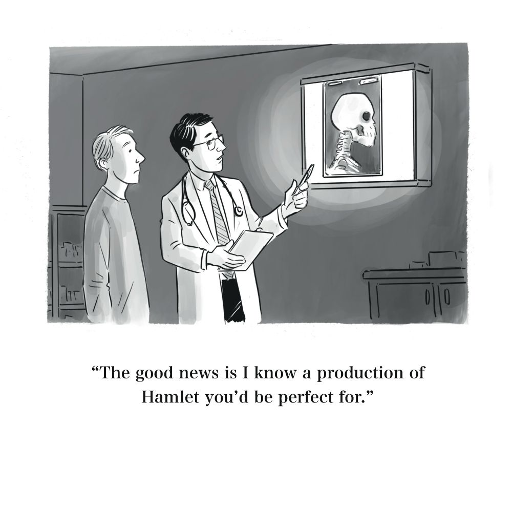 Black and white illustration of a patient next to a doctor who's pointing at a head and neck x-ray on the wall "the good news is I know a production of Hamlet you'd be perfect for"