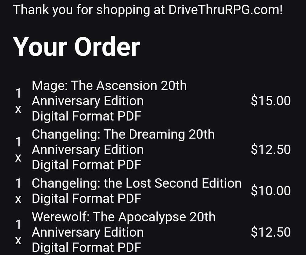 a screenshot of a receipt, with personal info cropped out.  I bought several onyx path books from old old wod including mage 20th, werewolf 20th, changeling 20th and also changeling the lost from chronicles of darkness, the new wod that was dropped in favour of brand recognition 