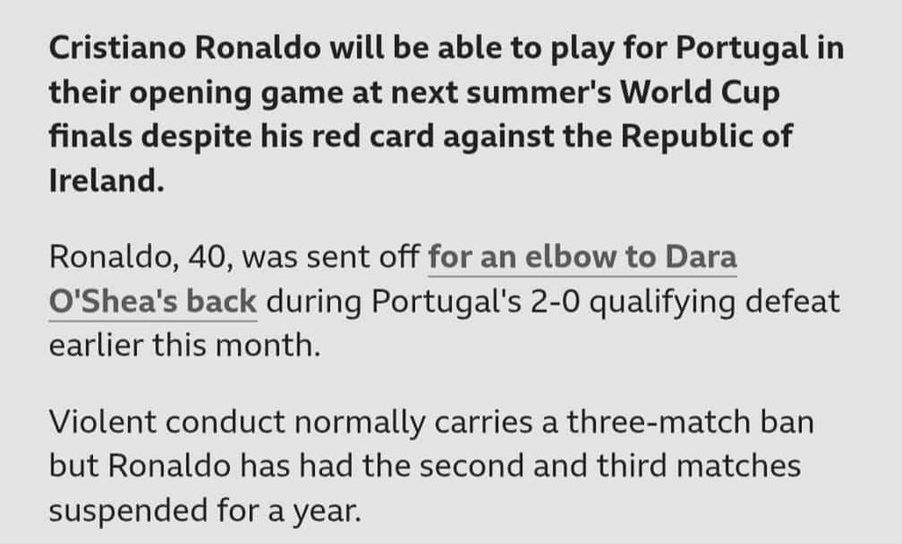 Cristiano Ronaldo will be able to play for Portugal in their opening game at next summer's World Cup finals despite his red card against the Republic of Ireland.

Ronaldo, 40, was sent off for an elbow to Dara O'Shea's back during Portugal's 2-0 qualifying defeat earlier this month.

Violent conduct normally carries a three-match ban but Ronaldo has had the second and third matches suspended for a year.