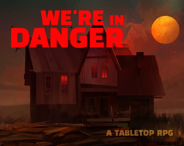 A cover image for the TTRPG "We're in Danger". A lone house sits underneath a red sun. The house is ramshackle, with an eerie red light emanating from inside.