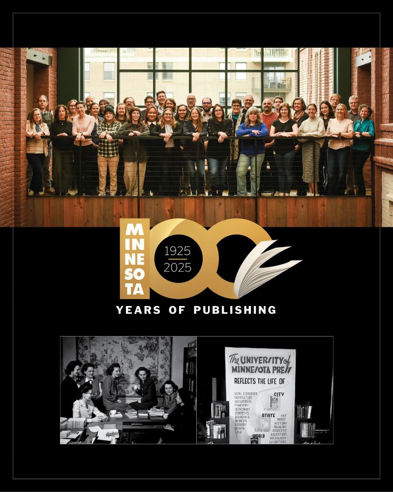 A black background with, at top, a photo of a few dozen University of Minnesota Press staff in the office building's glass-walled atrium; in middle, a special 100th Press logo; at bottom, two black and white images side by side: (1 at left) The sales department in 1947. L to R: Evelyn Munro; Renee Groth Smith; Mrs. DeVries; Mrs. Irma Koefod; Mrs. Zita M. Greb; Mrs. Charlotte Jones; Minnie Matsuura. (2, at right) Press book exhibit, late 1930s, a poster with header The University of Minnesota Press Reflects the Life of City State World.