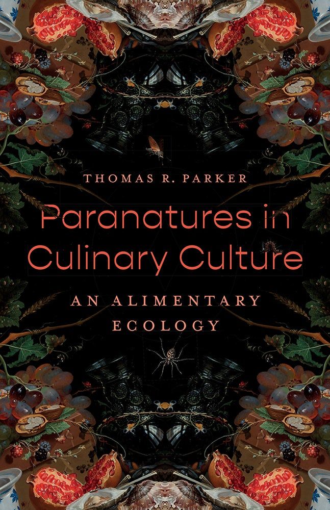 Cover of Paranatures in Culinary Culture: An Alimentary Ecology by Thomas R. Parker. Kaleidoscopic drawing of oysters, fruits, nuts, and berries overrun with vines and insects; title in red at center against a dark background.