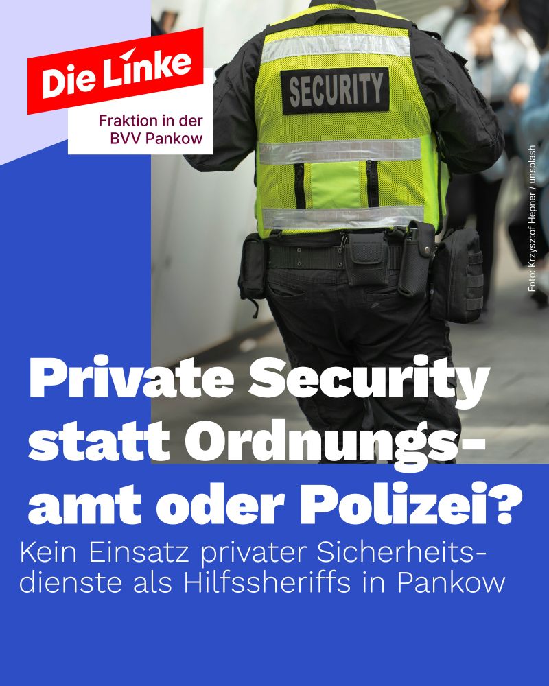 Gezeigt ist ein Mann in Security-Kleidung von hinten. Dazu die Titelfrage: Private Security statt Ordnungsamt oder Polizei? Kein Einsatz privater Sicherheitsdienste als Hilfssheriffs in Pankow.