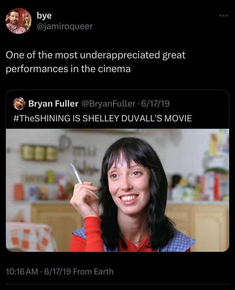 A 2019 quote tweet of Bryan Fuller saying “THE SHINING IS SHELLEY DUVALL’S MOVIE” with a still of her smoking and smiling. I’ve added: “One of the most underappreciated great performances in the cinema”