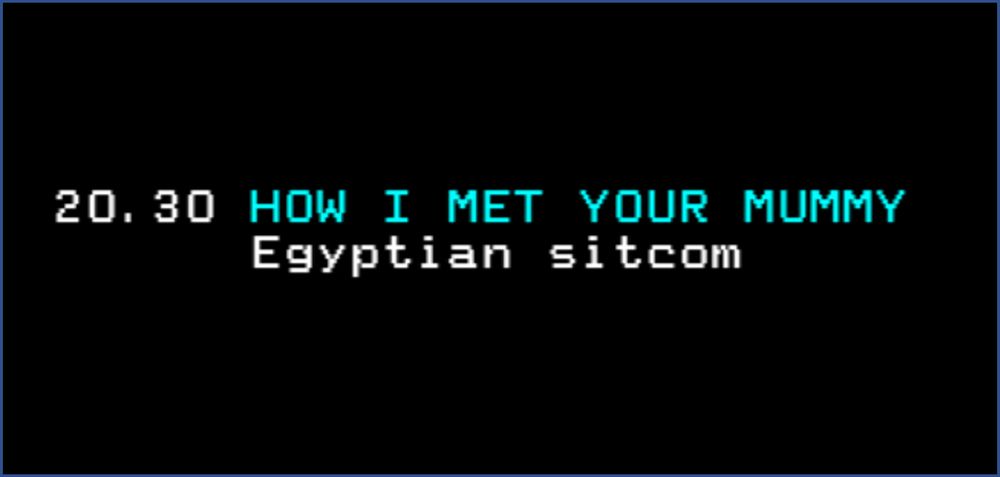 20.30 HOW I MET YOUR MUMMY
Egyptian sitcom