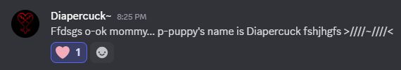 A screenshot of a message from someone named "Diapercuck~" with a pink heart reaction on it.
It reads:
Ffdsgs o-ok mommy... p-puppy's name is Diapercuck fshjhgfs >////~////<