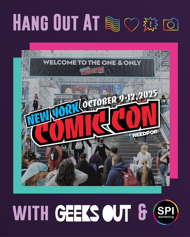 Hang Out At New York Comic Con (October 9-12, 2025) with Geeks OUT & SPI Marketing