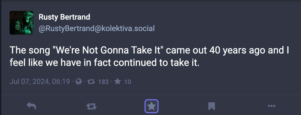 mastodon post by Rusty Bertrand: The song "We're not Gonna Take It" came out 40 years ago and I feel like we have in fact continued to take it.