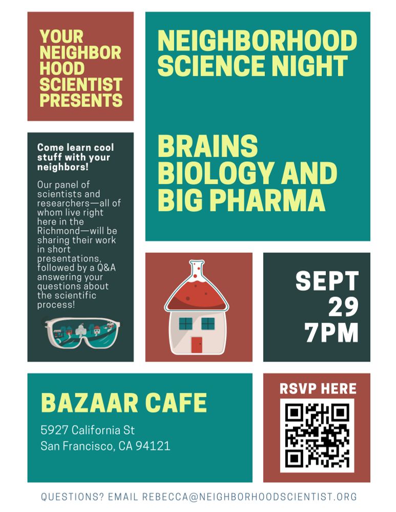 A poster advertising an event by Your Neighborhood Scientist.
Neighborhood science night: Brains, Biology, and Big Pharma.
Come learn cool stuff with your neighbors!

Sept 29th at 7pm
Bazaar Cafe
5927 California St
San Francisco, CA 94121

Questions? Email rebecca@neighborhoodscientist.org