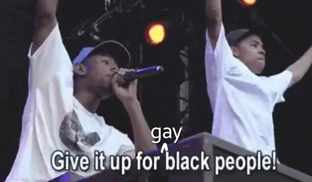 Tyler the Creator, Give it up for black people! But the word 'gay' is poorly edited before black lol 