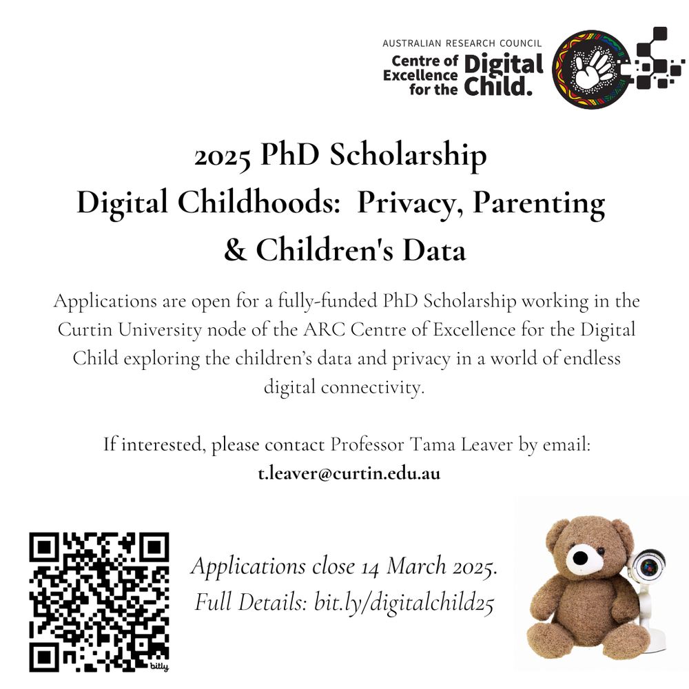 2025 PhD Scholarship Digital Childhoods: Privacy, Parenting & Children's Data Applications are open for a fully-funded PhD Scholarship working in the Curtin University node of the ARC Centre of Excellence for the Digital Child exploring the children’s data and privacy in a world of endless digital connectivity. If interested, please contact Professor Tama Leaver by email: tleaver@curtin.edu.au 

Applications close 14 March 2025