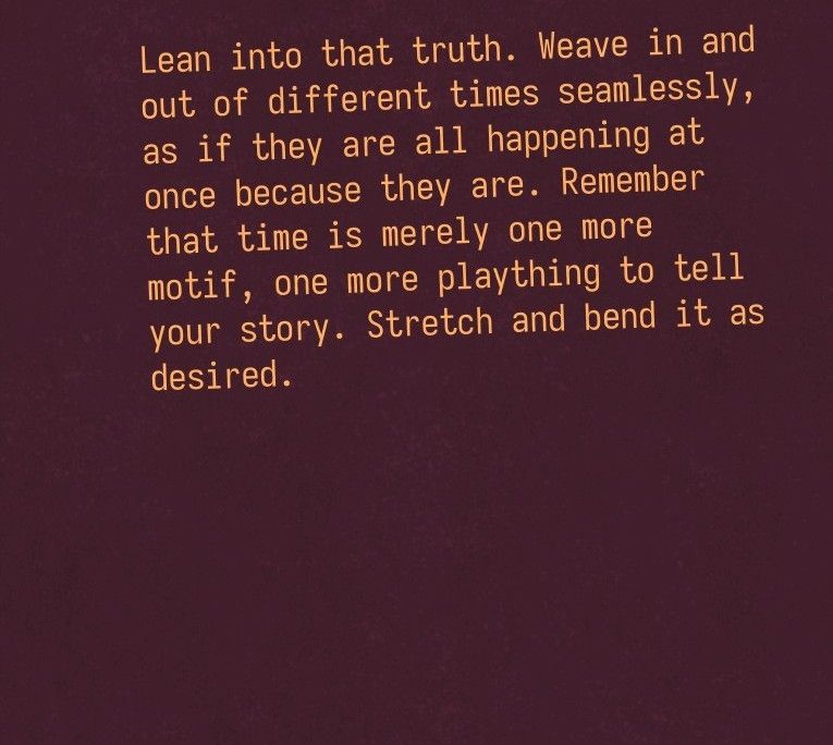 A screenshot of the TTRPG, The Home We Remember. Yellow body text reads, "Lean into that truth. Weave in and out of different times seamlessly, as if they are all happening at once because they are. Remember that time is merely one more motif, one more plaything to tell your story. Stretch and bend it as desired."