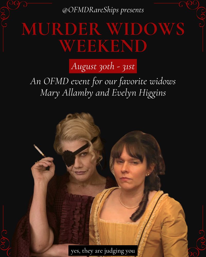A graphic reading: @OFMDRareShips presents Murder Widows Weekend, August 30th to 31st (2025). An OFMD event for our favorite widows Mary Allamby and Evelyn Higgins. Yes, they are judging you.

The graphic is black with white and red text, and has an elegant, gothic feel to it. It shows a photo of Mary Allamby and Evelyn Higgins from OFMD, both looking at the viewer with judgmental expressions.
