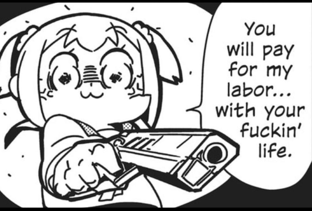 Popiko from Pop Team Epic pointing a gun with the caption "You will pay for my labor... with your fuckin' life."