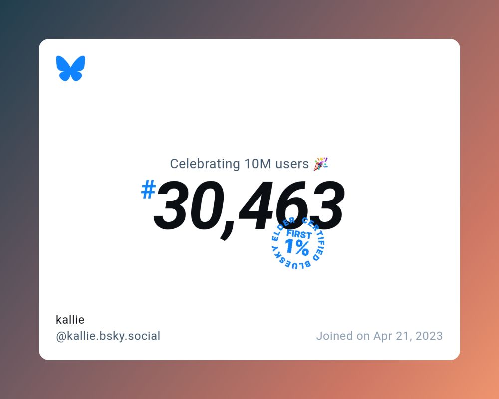 A virtual certificate with text "Celebrating 10M users on Bluesky, #30,463, kallie ‪@kallie.bsky.social‬, joined on Apr 21, 2023"