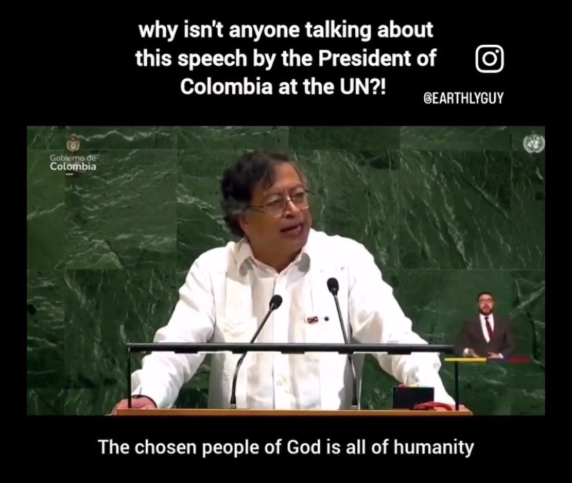 “The chosen people of God is all of humanity”. President of Columbia , Gustavo Petro.  Speech to UN
