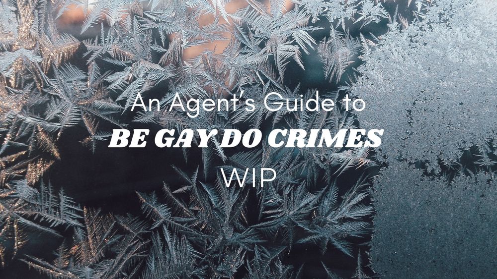 a background of frost and ice with the words An Agent’s Guide to Be Gay Do Crimes WIP.


