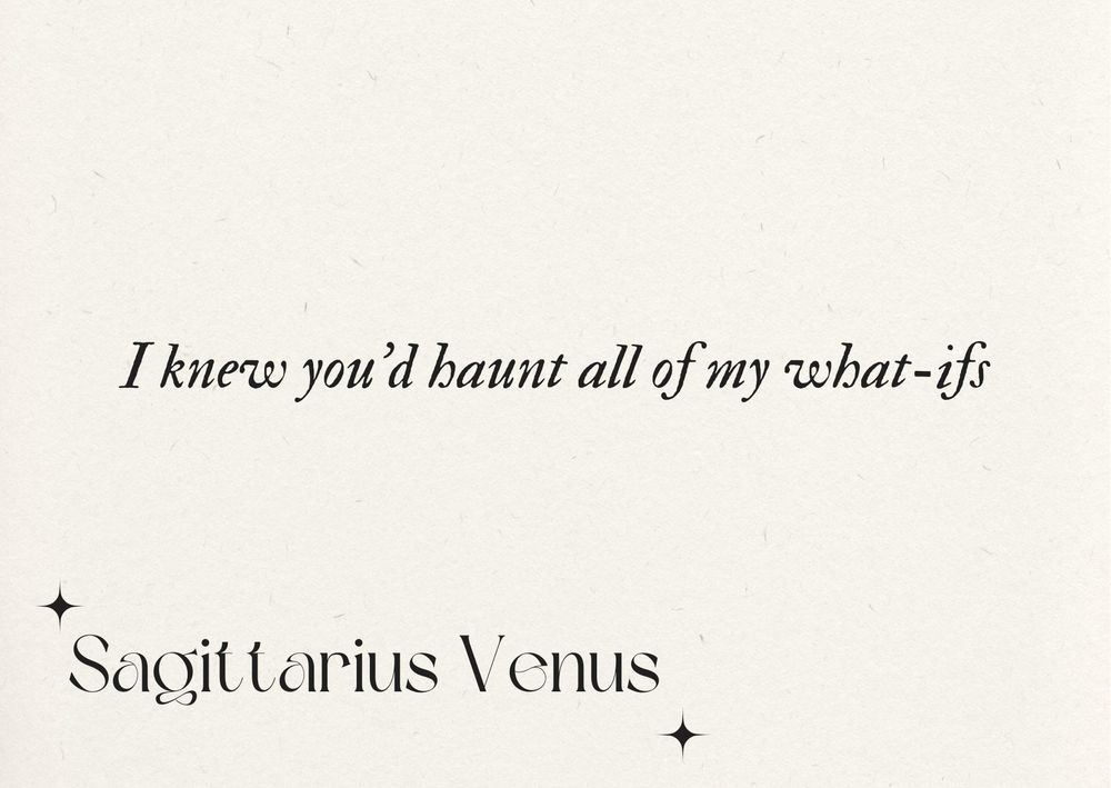 Sagittarius Venus: I knew you’d haunt all of my what ifs 