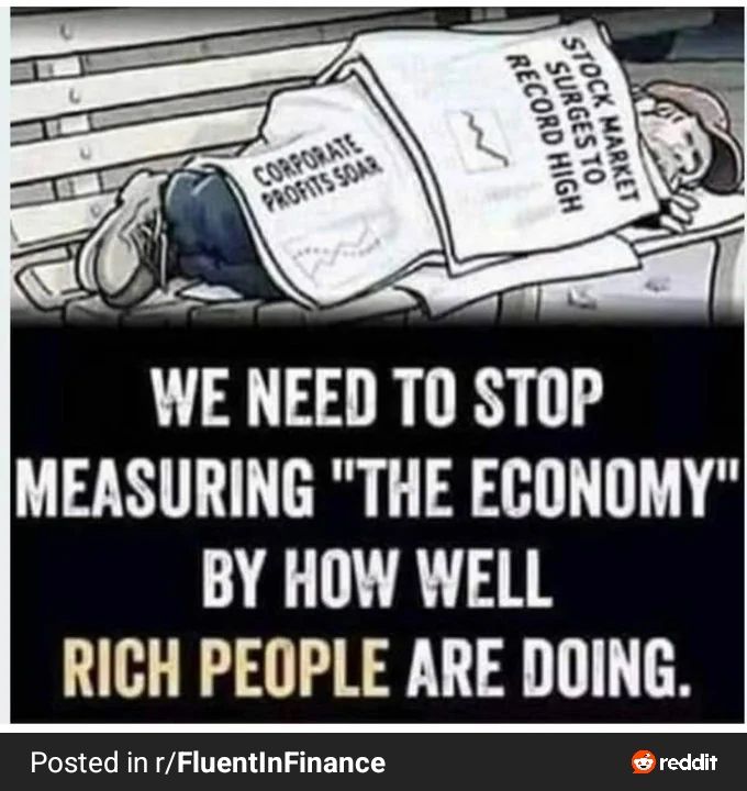 A meme that says "We need to stop measuring "the economy" by how rich people are doing."