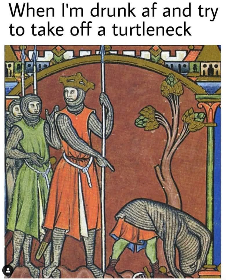 A medieval illustration showing two people pointing at a figure in the lower right corner who looks like he's trying to take off his chainmail but has gotten it stuck while it's over his head. The caption reads: "When I'm drunk AF and try to take off a turtleneck." 