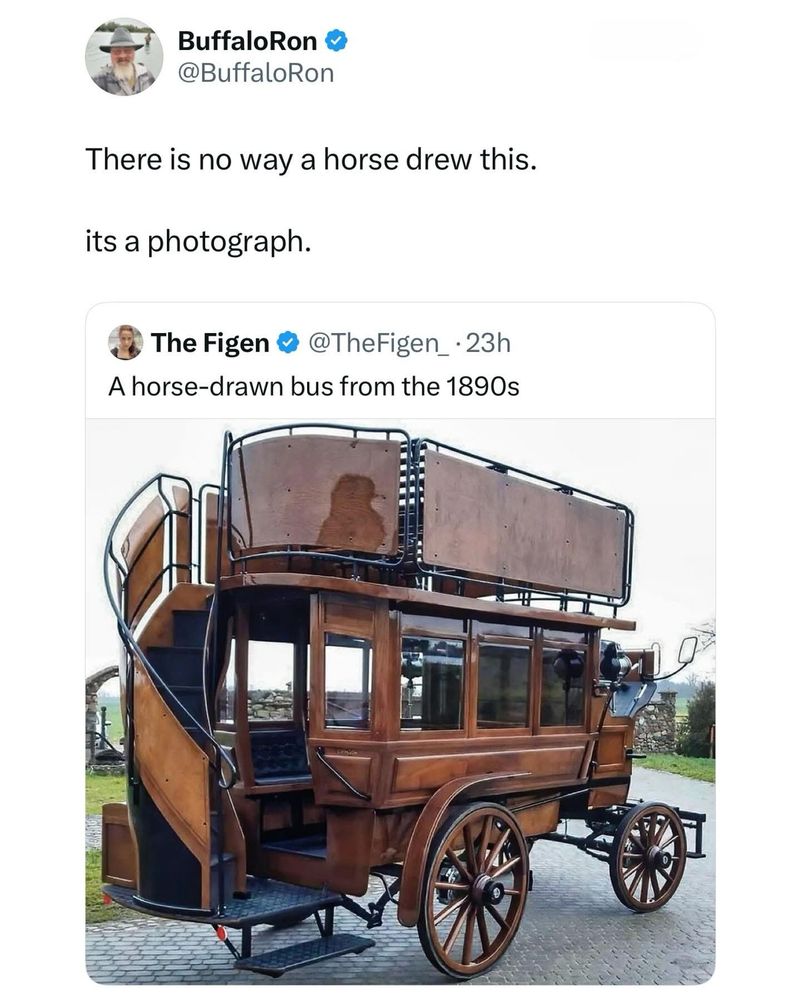A photo showing an elaborate carriage with a caption that says “horse-drawn bus from the 1890s” and someone saying there’s no way a horse drew this 