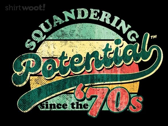A t-shirt that reads "squandering potential since the '70s" in a very '70s-style design 