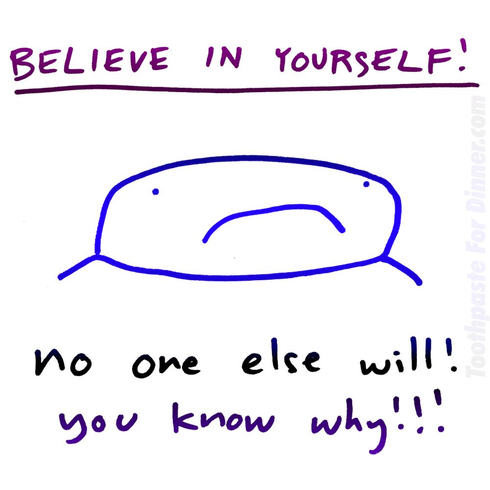 believe in yourself! no one else will! you know why!!!