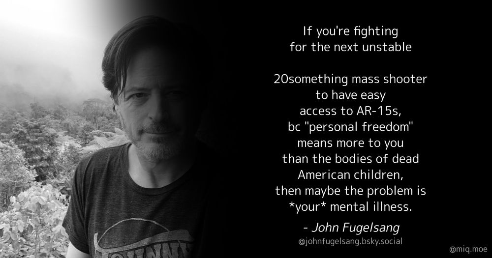 Generated by Make it a Quote User: johnfugelsang.bsky.social Content: If you're fighting for the next unstable 20something mass shooter to have easy access to AR-15s, bc 