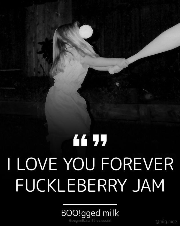 Generated by Make it a Quote
User: bagmilk.swifties.social
Content: I LOVE YOU FOREVER FUCKLEBERRY JAM