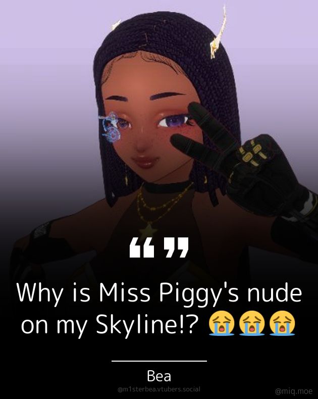 Generated by Make it a Quote
User: m1sterbea.vtubers.social
Content: Why is Miss Piggy's nude on my Skyline!? 😭😭😭