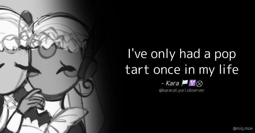 Generated by Make it a Quote
User: karacat.yuri.observer
Content: I've only had a pop tart once in my life