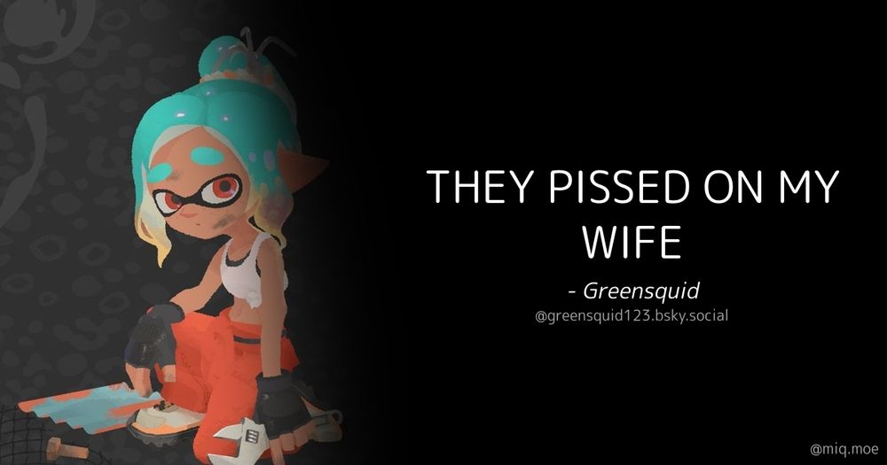Generated by Make it a Quote
User: greensquid123.bsky.social
Content: THEY PISSED ON MY WIFE