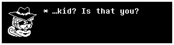 * …kid? Is that you?