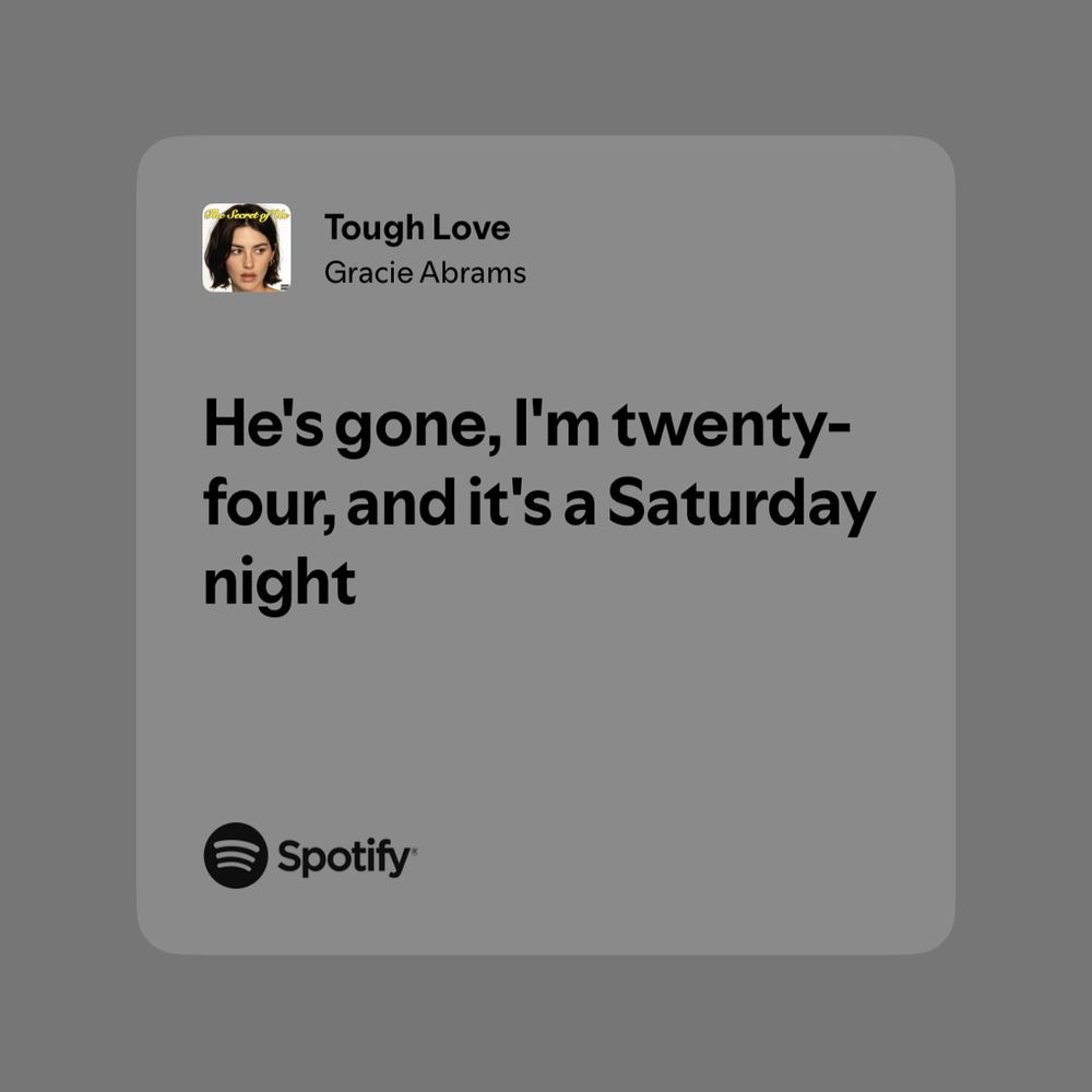 “he’s gone, i’m 24, and it’s a saturday night” from tough love by gracie abrams