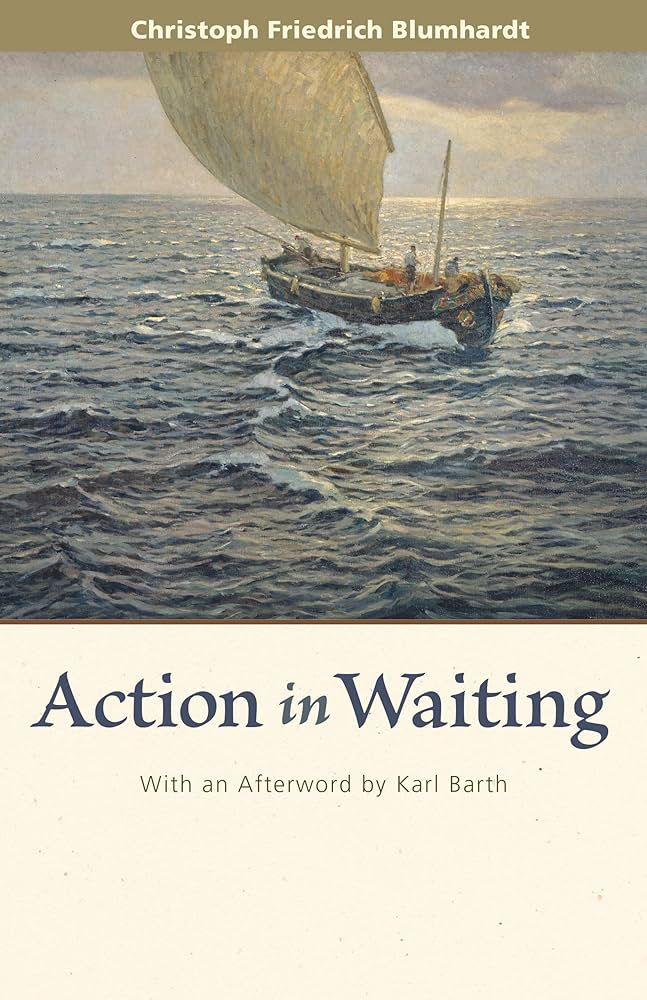 Book cover for Action in Waiting by Christoph Friedrich Blumhardt. The top band, in muted gold, lists the author’s name. Below it, an impressionistic painting shows a small sailboat with a cream-colored sail cutting across dark, choppy blue water toward a hazy horizon lit by the setting or rising sun. The lower third of the cover is a cream panel with the title “Action in Waiting” in large serif type and the subtitle “With an Afterword by Karl Barth” in smaller text beneath.