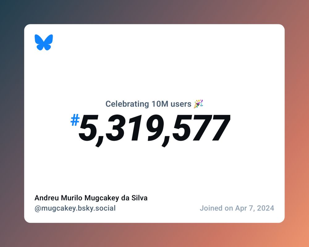 A virtual certificate with text "Celebrating 10M users on Bluesky, #5,319,577, Andreu Murilo Mugcakey da Silva ‪@mugcakey.bsky.social‬, joined on Apr 7, 2024"