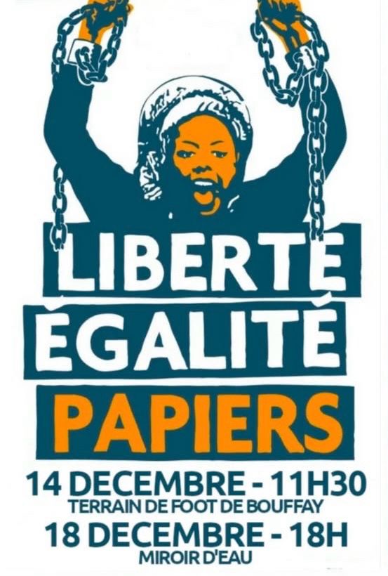 Cette affiche annonce deux rassemblements pour la régularisation des sans-papiers et l’égalité des droits sous le slogan “Liberté, Égalité, Papiers”. Les événements auront lieu :
	•	14 décembre à 11h30 : Terrain de foot de Bouffay
	•	18 décembre à 18h : Miroir d’Eau

Le visuel met en avant une figure symbolique brisant des chaînes, évoquant la libération et la justice sociale.