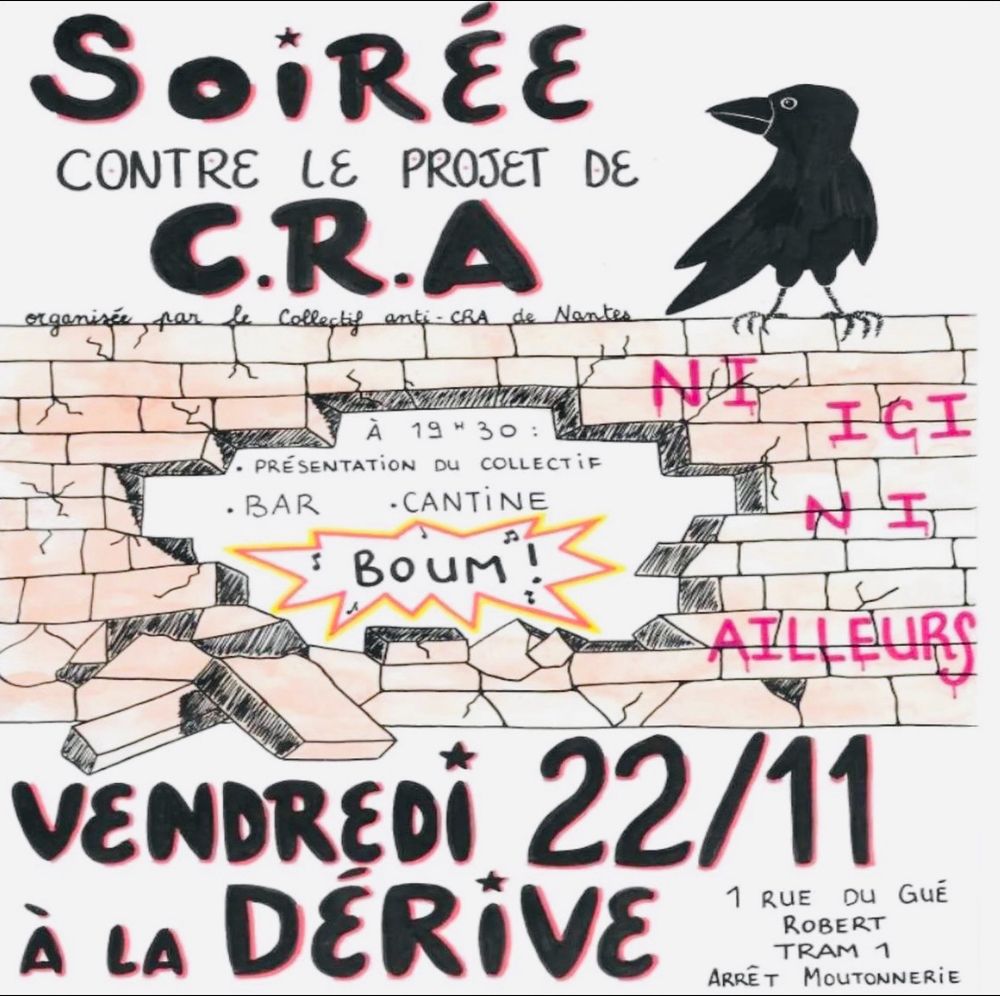 Comme dans de nombreuses villes, un projet de construction d'une prison pour étrangers de 140 places est en cours à Nantes.
Le collectif anti-CRA vous donne rendez-vous le vendredi 22 novembre pour une soirée de lutte et de fête
Au programme :
Ouverture à 19h
24 Présentation et discussion sur la lutte à 19h30
n' Bar & cantine
Stand d'info
Boum
Venez nombreux.ses, informez-vous, rejoignez la lutte