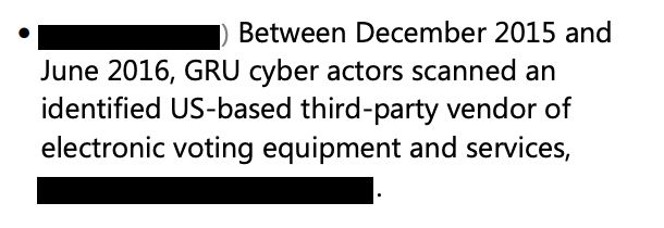 Between December 2015 and
June 2016, GRU cyber actors scanned an
identified US-based third-party vendor of
electronic voting equipment and services, [redacted]