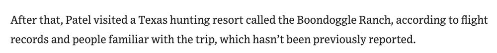 After that, Patel visited a Texas hunting resort called the Boondoggle Ranch, according to flight records and people familiar with the trip, which hasn’t been previously reported.